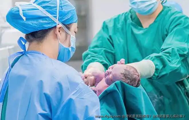 台湾试管医院推荐？台湾代孕成功率？